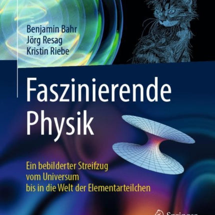 Faszinierende Physik: Ein bebilderter Streifzug vom Universum bis in die Welt der Elementarteilchen