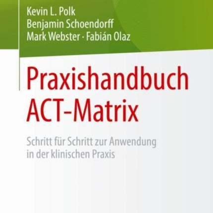 Praxishandbuch ACT-Matrix: Schritt für Schritt zur Anwendung in der klinischen Praxis