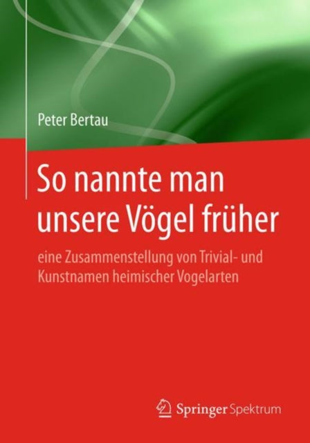 So nannte man unsere Vögel früher: eine Zusammenstellung von Trivial- und Kunstnamen heimischer Vogelarten