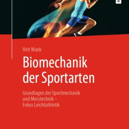 Biomechanik der Sportarten: Grundlagen der Sportmechanik und Messtechnik - Fokus Leichtathletik