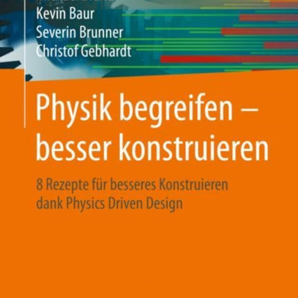 Physik begreifen – besser konstruieren: 8 Rezepte für besseres Konstruieren dank Physics Driven Design