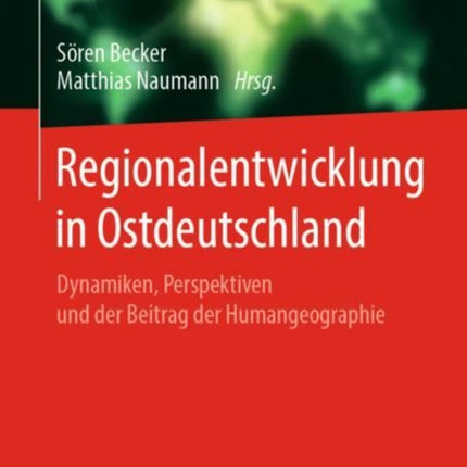 Regionalentwicklung in Ostdeutschland: Dynamiken, Perspektiven und der Beitrag der Humangeographie