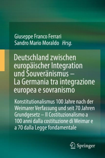 Deutschland zwischen europäischer Integration und Souveränismus – La Germania tra integrazione europea e sovranismo: Konstitutionalismus 100 Jahre nach der Weimarer Verfassung und seit 70 Jahren Grundgesetz – Il Costituzionalismo a 100 anni