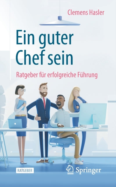 Ein guter Chef sein: Ratgeber für erfolgreiche Führung