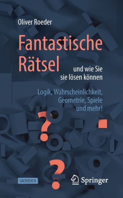 Fantastische Rätsel und wie Sie sie lösen können: Logik, Wahrscheinlichkeit, Geometrie, Spiele und mehr!