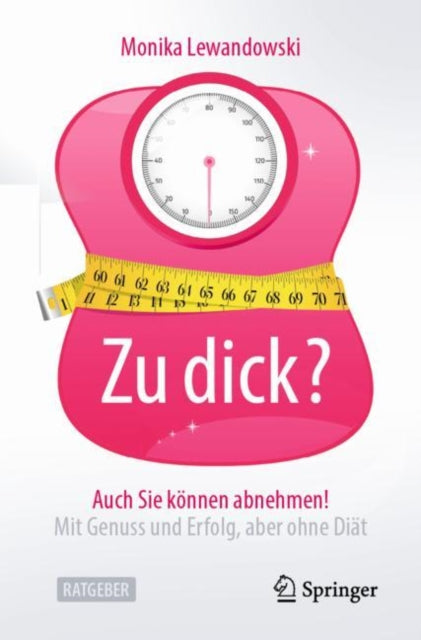 Zu dick? Auch Sie können abnehmen!: Mit Genuss und Erfolg, aber ohne Diät