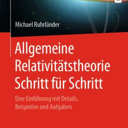 Allgemeine Relativitätstheorie Schritt für Schritt: Eine Einführung mit Details, Beispielen und Aufgaben