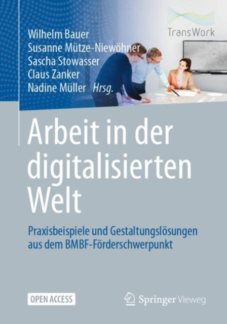 Arbeit in der digitalisierten Welt: Praxisbeispiele und Gestaltungslösungen aus dem BMBF-Förderschwerpunkt