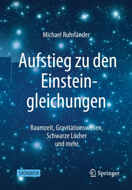 Aufstieg zu den Einsteingleichungen: Raumzeit, Gravitationswellen, Schwarze Löcher und mehr