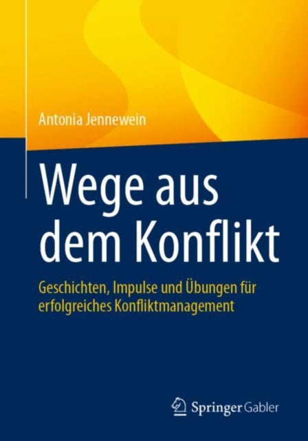 Wege aus dem Konflikt: Geschichten, Impulse und Übungen für erfolgreiches Konfliktmanagement