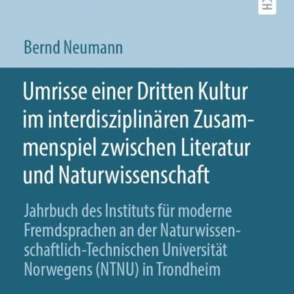 Umrisse einer Dritten Kultur im interdisziplinären Zusammenspiel zwischen Literatur und Naturwissenschaft: Jahrbuch des Instituts für moderne Fremdsprachen an der Naturwissenschaftlich-Technischen Universität Norwegens (NTNU) in Trondheim