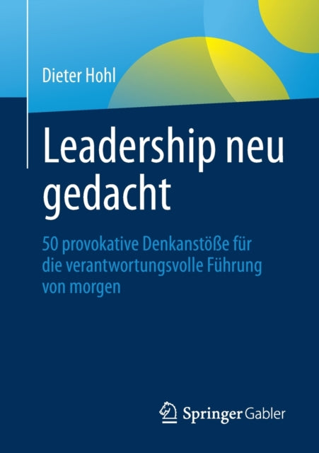 Leadership neu gedacht: 50 provokative Denkanstöße für die verantwortungsvolle Führung von morgen