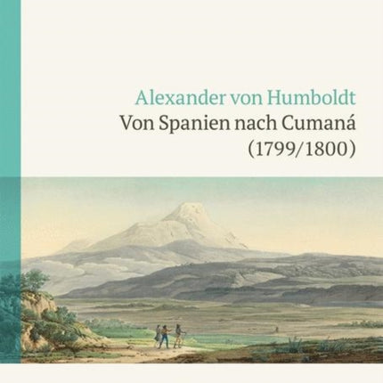 Alexander von Humboldt: Tagebücher der Amerikanischen Reise: Von Spanien nach Cumaná (1799/1800)