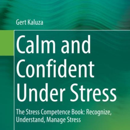 Calm and Confident Under Stress: The Stress Competence Book: Recognize, Understand, Manage Stress