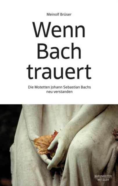 Wenn Bach trauert: Die Motetten Johann Sebastian Bachs neu verstanden