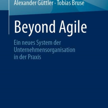 Beyond Agile: Ein neues System der Unternehmensorganisation in der Praxis