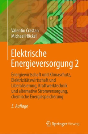 Elektrische Energieversorgung 2: Energiewirtschaft und Klimaschutz, Elektrizitätswirtschaft und Liberalisierung, Kraftwerktechnik und alternative Stromversorgung, chemische Energiespeicherung