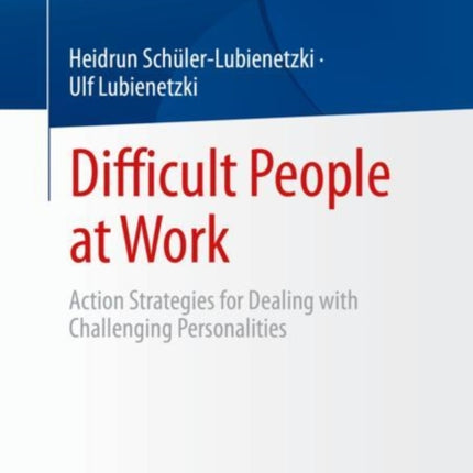 Difficult People at Work: Action Strategies for Dealing with Challenging Personalities