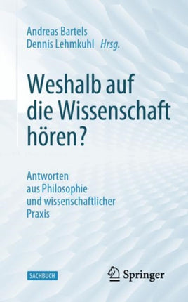 Weshalb auf die Wissenschaft hören?: Antworten aus Philosophie und wissenschaftlicher Praxis