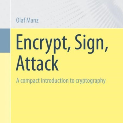 Encrypt, Sign, Attack: A compact introduction to cryptography
