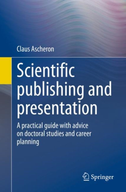 Scientific publishing and presentation: A practical guide with advice on doctoral studies and career planning