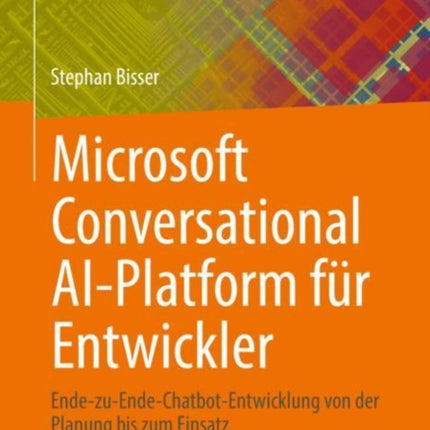 Microsoft Conversational AI-Platform für Entwickler: Ende-zu-Ende-Chatbot-Entwicklung von der Planung bis zum Einsatz