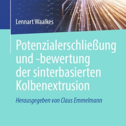 Potenzialerschließung und -bewertung der sinterbasierten Kolbenextrusion