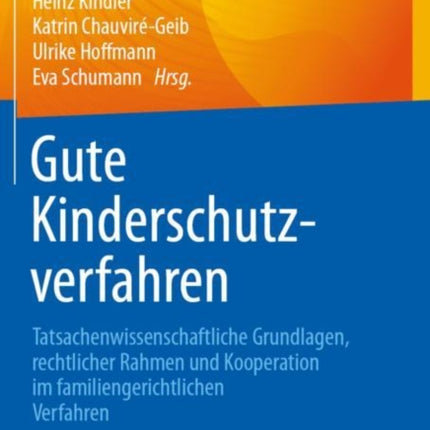 Gute Kinderschutzverfahren: Tatsachenwissenschaftliche Grundlagen, rechtlicher Rahmen und Kooperation im familiengerichtlichen Verfahren