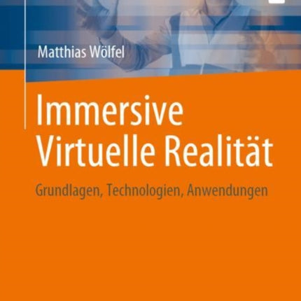 Immersive Virtuelle Realität: Grundlagen, Technologien, Anwendungen