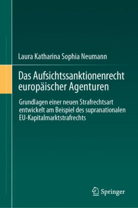 Das Aufsichtssanktionenrecht europäischer Agenturen: Grundlagen einer neuen Strafrechtsart entwickelt am Beispiel des supranationalen EU-Kapitalmarktstrafrechts