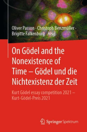 On Gödel and the Nonexistence of Time – Gödel und die Nichtexistenz der Zeit: Kurt Gödel essay competition 2021 – Kurt-Gödel-Preis 2021