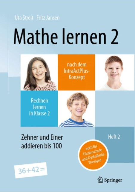 Mathe lernen 2 nach dem IntraActPlus-Konzept: Rechnen lernen in Klasse 2 – Heft 2: Zehner und Einer addieren bis 100 – auch für Förderschule und Dyskalkulie-Therapie