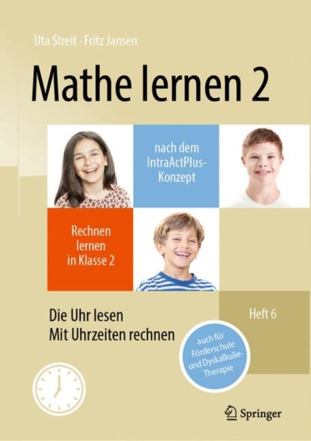 Mathe lernen 2 nach dem IntraActPlus-Konzept: Rechnen lernen in Klasse 2 – Heft 6: Die Uhr lesen, mit Uhrzeiten rechnen – auch für Förderschule und Dyskalkulie-Therapie