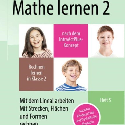 Mathe lernen 2 nach dem IntraActPlus-Konzept: Rechnen lernen in Klasse 2 – Heft 5: Mit dem Lineal arbeiten, mit Strecken, Flächen und Formen rechnen – auch für Förderschule und Dyskalkulie-Therapie