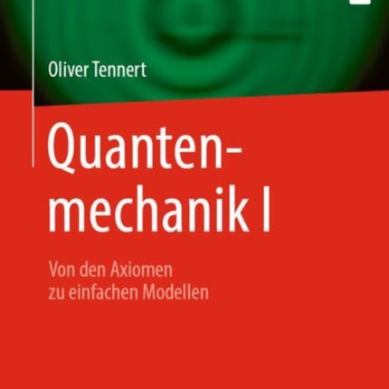 Quantenmechanik I: Von den Axiomen zu einfachen Modellen