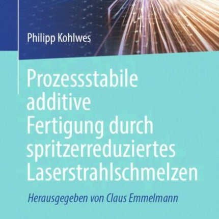Prozessstabile additive Fertigung durch spritzerreduziertes Laserstrahlschmelzen