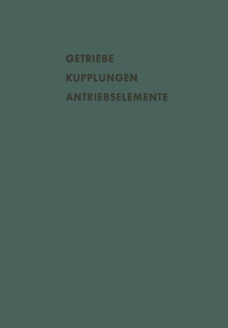 Getriebe Kupplungen Antriebselemente: Vorträge und Diskussionsbeiträge der Fachtagung „Antriebselemente“, Essen 1956 (VDMA)