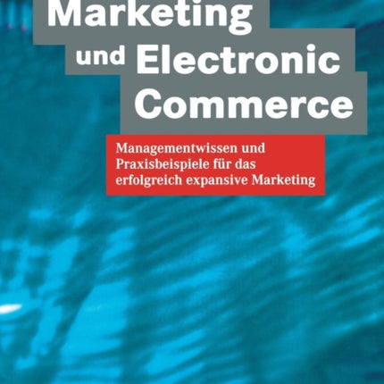 Marketing und Electronic Commerce: Managementwissen und Praxisbeispiele für das erfolgreich expansive Marketing