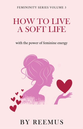 How to Live a Soft Life: Using the Power of Feminine Energy