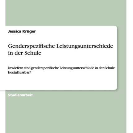 Genderspezifische Leistungsunterschiede in der Schule Inwiefern sind genderspezifische Leistungsunterschiede in der Schule beeinflussbar