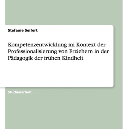 Kompetenzentwicklung im Kontext der Professionalisierung von Erziehern in der Pdagogik der frhen Kindheit