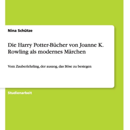 Die Harry PotterBcher von Joanne K Rowling als modernes Mrchen Vom Zauberlehrling der auszog das Bse zu besiegen