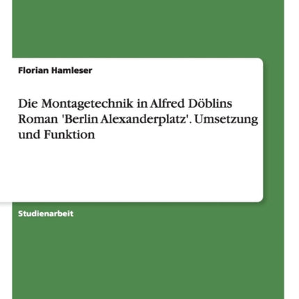 Die Montagetechnik in Alfred Dblins Roman Berlin Alexanderplatz Umsetzung und Funktion