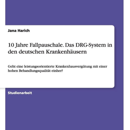 10 Jahre Fallpauschale Das DRGSystem in den deutschen Krankenhusern Geht eine leistungsorientierte Krankenhausvergtung mit einer hohen Behandlungsqualitt einher