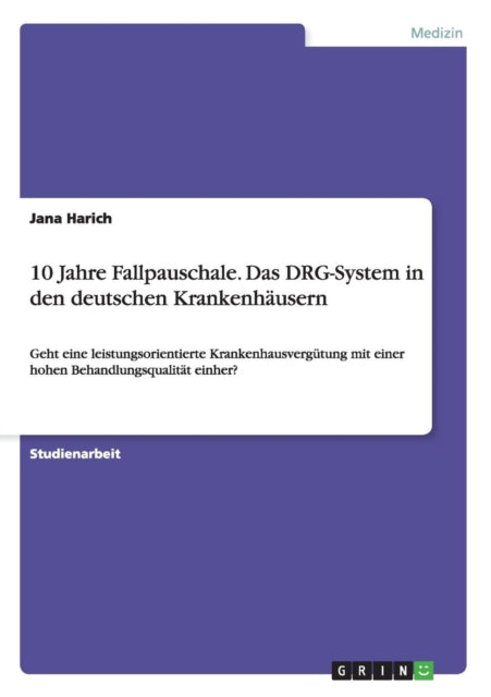 10 Jahre Fallpauschale Das DRGSystem in den deutschen Krankenhusern Geht eine leistungsorientierte Krankenhausvergtung mit einer hohen Behandlungsqualitt einher