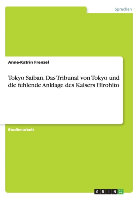 Tokyo Saiban Das Tribunal von Tokyo und die fehlende Anklage des Kaisers Hirohito