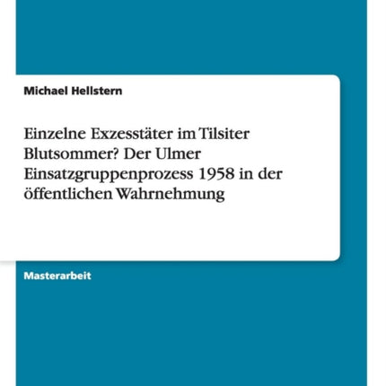 Einzelne Exzesstter im Tilsiter Blutsommer Der Ulmer Einsatzgruppenprozess 1958 in der ffentlichen Wahrnehmung