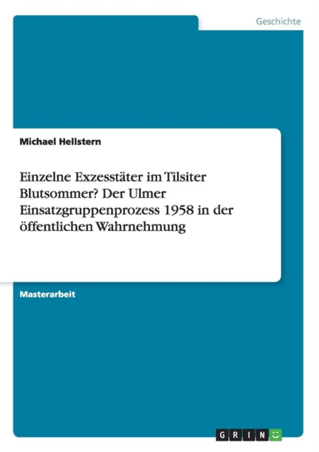 Einzelne Exzesstter im Tilsiter Blutsommer Der Ulmer Einsatzgruppenprozess 1958 in der ffentlichen Wahrnehmung