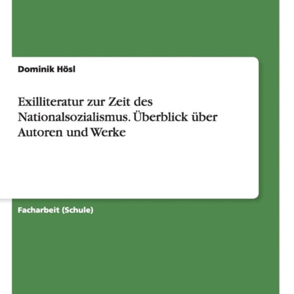 Exilliteratur zur Zeit des Nationalsozialismus. Überblick über Autoren und Werke