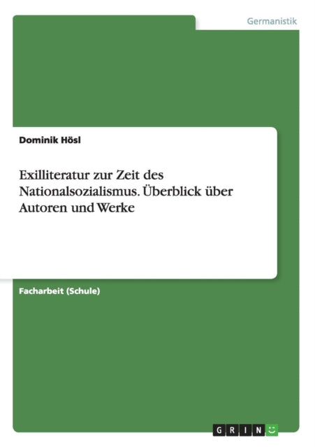 Exilliteratur zur Zeit des Nationalsozialismus. Überblick über Autoren und Werke